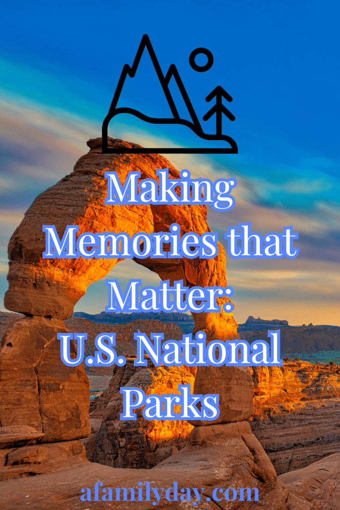 Making Memories that Matter: Bringing Your Family to a United States National Park for the First Time