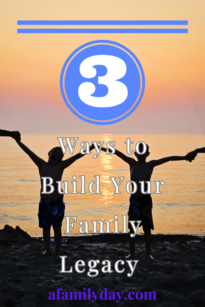 Building a Family Legacy: 3 Ways to Create a Positive Identity for Future Generations